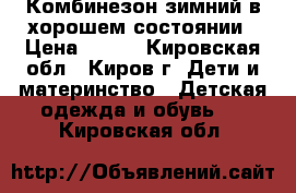 Комбинезон зимний в хорошем состоянии › Цена ­ 600 - Кировская обл., Киров г. Дети и материнство » Детская одежда и обувь   . Кировская обл.